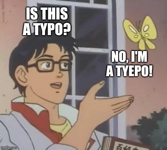 Is This A Pigeon Meme | IS THIS A TYPO? NO, I'M A TYEPO! | image tagged in memes,is this a pigeon | made w/ Imgflip meme maker