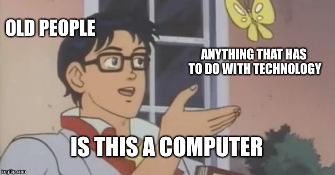 Is This a Pigeon | OLD PEOPLE; ANYTHING THAT HAS TO DO WITH TECHNOLOGY; IS THIS A COMPUTER | image tagged in is this a pigeon | made w/ Imgflip meme maker