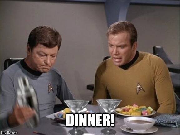 Star Trek dinner | DINNER! | image tagged in star trek dinner | made w/ Imgflip meme maker