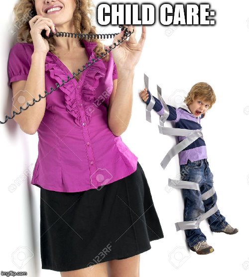 Duct Tape Tied Kid | CHILD CARE: | image tagged in duct tape tied kid | made w/ Imgflip meme maker