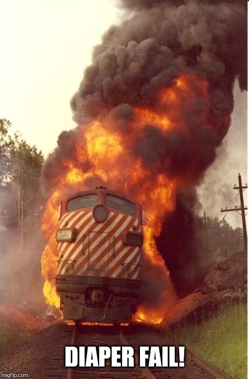 Train Fire | DIAPER FAIL! | image tagged in train fire | made w/ Imgflip meme maker
