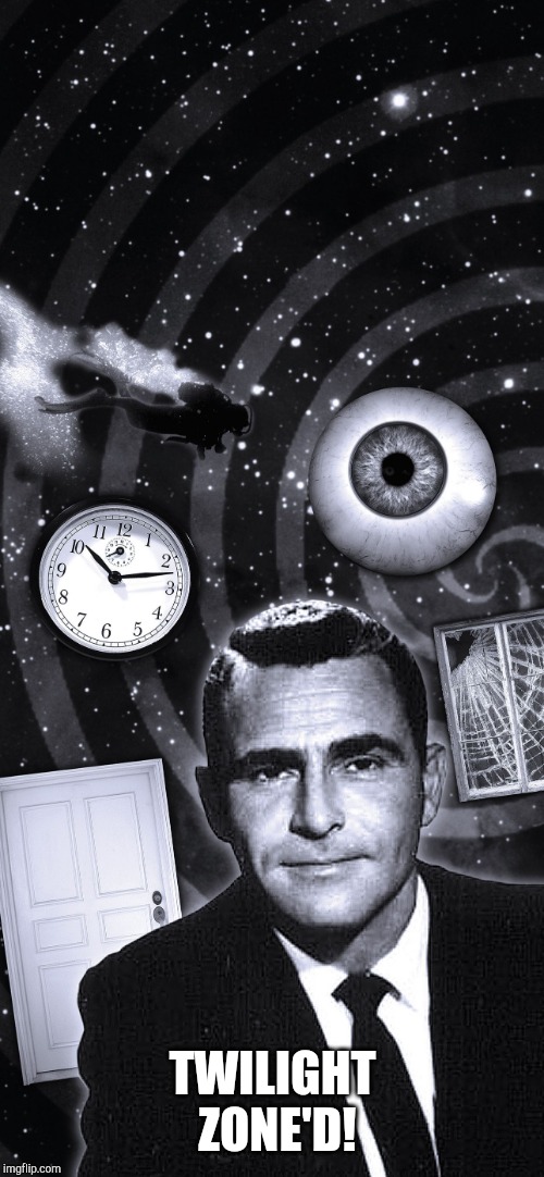 Twilight Zone | TWILIGHT ZONE'D! | image tagged in twilight zone | made w/ Imgflip meme maker