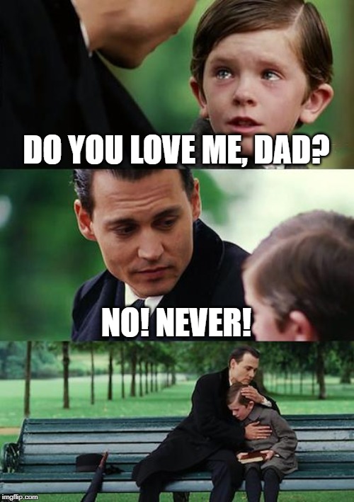 Finding Neverland | DO YOU LOVE ME, DAD? NO! NEVER! | image tagged in memes,finding neverland | made w/ Imgflip meme maker