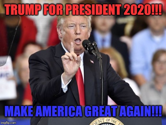 President Trump Speaking | TRUMP FOR PRESIDENT 2020!!! MAKE AMERICA GREAT AGAIN!!! | image tagged in president trump | made w/ Imgflip meme maker