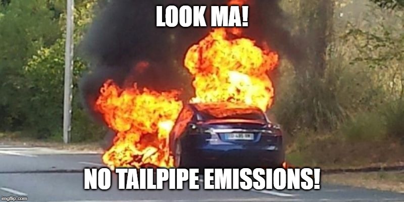 BURN BABY BURN | LOOK MA! NO TAILPIPE EMISSIONS! | image tagged in burn baby burn | made w/ Imgflip meme maker