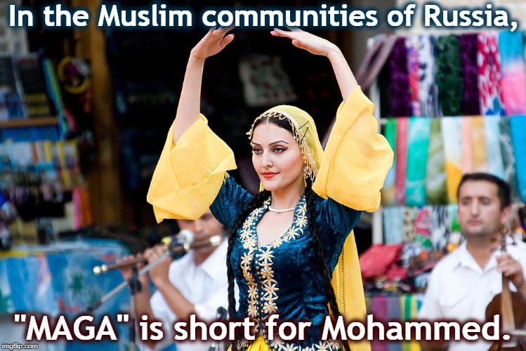 In the Muslim communities of Russia, "MAGA" is short for Mohammed. | image tagged in maga,muslim,russia,mohammed,trump | made w/ Imgflip meme maker
