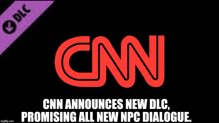 CNN ANNOUNCES NEW DLC, PROMISING ALL NEW NPC DIALOGUE. | image tagged in cnn,cnn fake news,npc,maga,sjw,steam | made w/ Imgflip meme maker