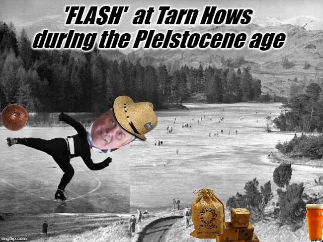 'FLASH'  at Tarn Hows during the Pleistocene age | image tagged in tarn howes old | made w/ Imgflip meme maker