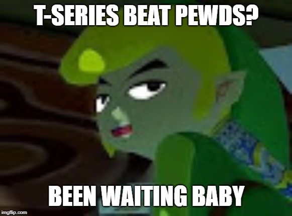 T-SERIES BEAT PEWDS? BEEN WAITING BABY | image tagged in lil' link | made w/ Imgflip meme maker