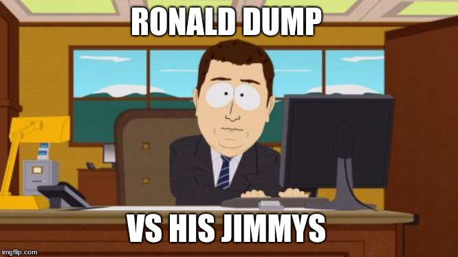 Aaaaand Its Gone | RONALD DUMP; VS HIS JIMMYS | image tagged in memes,aaaaand its gone | made w/ Imgflip meme maker