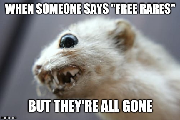 WHEN SOMEONE SAYS "FREE RARES"; BUT THEY'RE ALL GONE | made w/ Imgflip meme maker