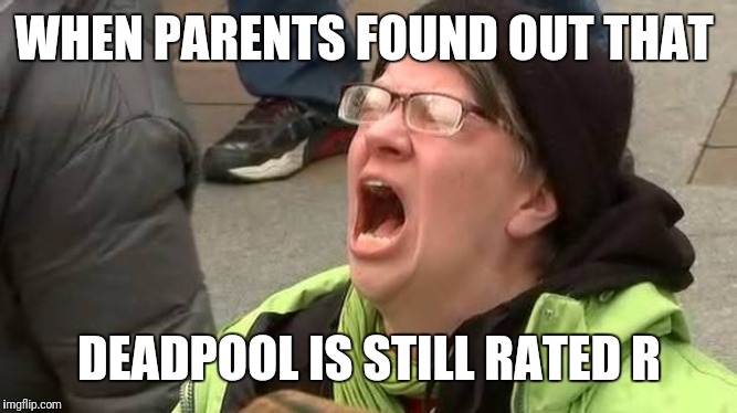 Unhappy parents  | WHEN PARENTS FOUND OUT THAT; DEADPOOL IS STILL RATED R | image tagged in deadpool | made w/ Imgflip meme maker