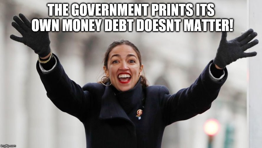This isnt just an AOC stupid meme, she really thinks this. Link in the comments. | THE GOVERNMENT PRINTS ITS OWN MONEY DEBT DOESNT MATTER! | image tagged in aoc free stuff | made w/ Imgflip meme maker