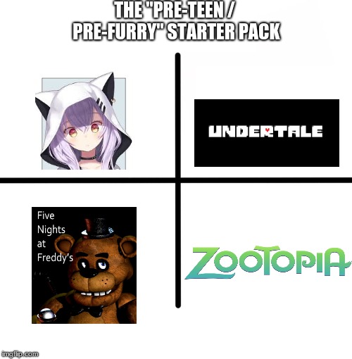 ThE pRe-TeEn LiFe Be LiKe | THE "PRE-TEEN / PRE-FURRY" STARTER PACK | image tagged in memes | made w/ Imgflip meme maker