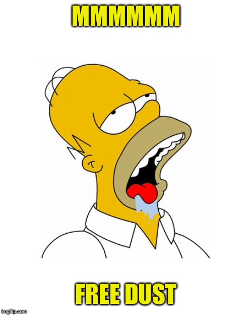 Homer Simpson Drooling | MMMMMM FREE DUST | image tagged in homer simpson drooling | made w/ Imgflip meme maker