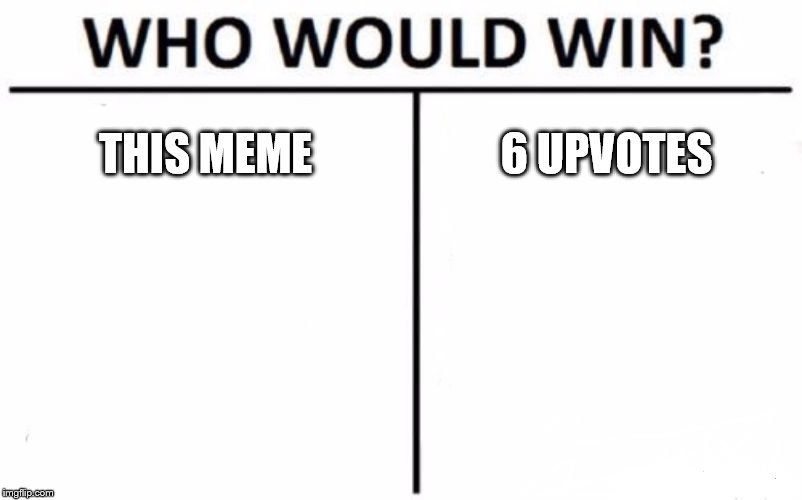 THIS MEME 6 UPVOTES | image tagged in memes,who would win | made w/ Imgflip meme maker
