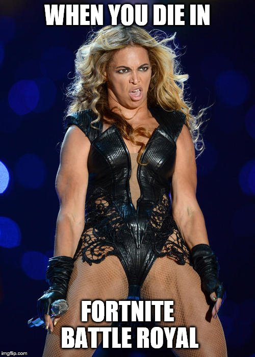 Ermahgerd Beyonce | WHEN YOU DIE IN; FORTNITE BATTLE ROYAL | image tagged in memes,ermahgerd beyonce | made w/ Imgflip meme maker