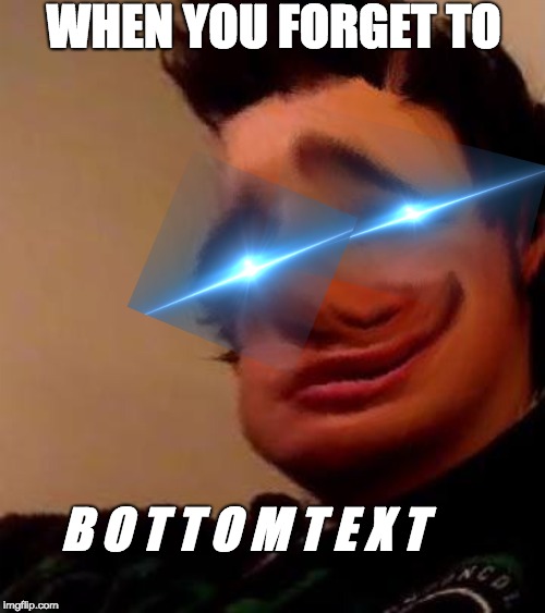 B o t t o m T e x t | WHEN YOU FORGET TO; B O T T O M T E X T | image tagged in funny meme | made w/ Imgflip meme maker