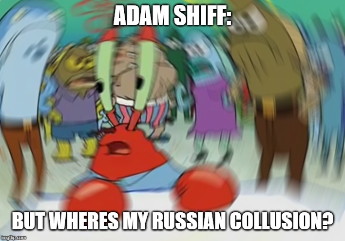 Mr Krabs Blur Meme | ADAM SHIFF:; BUT WHERES MY RUSSIAN COLLUSION? | image tagged in memes,mr krabs blur meme | made w/ Imgflip meme maker
