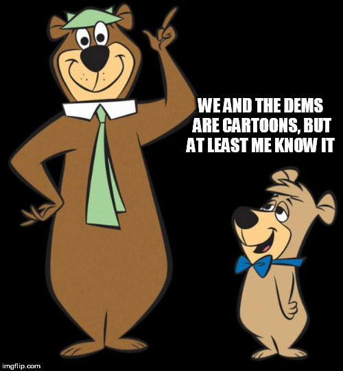 yogi bear | WE AND THE DEMS ARE CARTOONS, BUT AT LEAST ME KNOW IT | image tagged in yogi bear | made w/ Imgflip meme maker