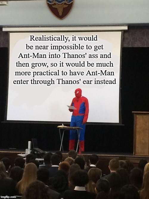It's like Thanos said: "You should have gone for the head" | Realistically, it would be near impossible to get Ant-Man into Thanos' ass and then grow, so it would be much more practical to have Ant-Man enter through Thanos' ear instead | image tagged in teaching spiderman,dankmemes | made w/ Imgflip meme maker
