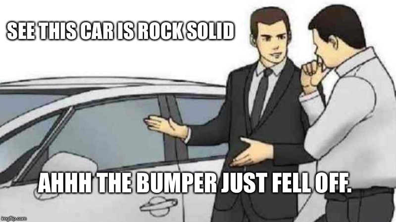 Car Salesman Slaps Roof Of Car Meme | SEE THIS CAR IS ROCK SOLID; AHHH THE BUMPER JUST FELL OFF. | image tagged in memes,car salesman slaps roof of car | made w/ Imgflip meme maker