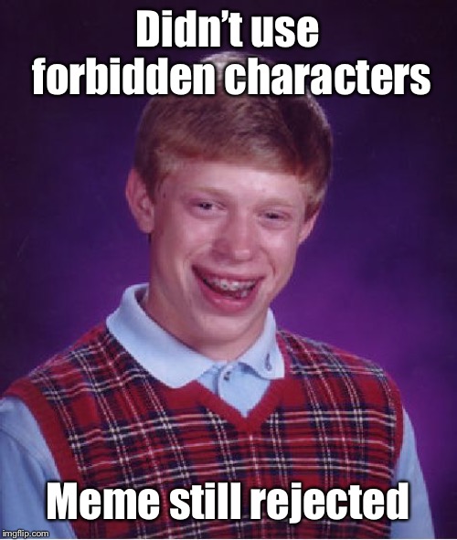 Bad Luck Brian Meme | Didn’t use forbidden characters Meme still rejected | image tagged in memes,bad luck brian | made w/ Imgflip meme maker