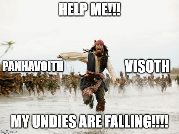 Jack Sparrow Being Chased | HELP ME!!! VISOTH; PANHAVOITH; MY UNDIES ARE FALLING!!!! | image tagged in memes,jack sparrow being chased | made w/ Imgflip meme maker