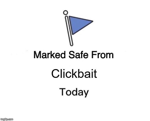 Marked Safe From Meme | Clickbait | image tagged in memes,marked safe from | made w/ Imgflip meme maker