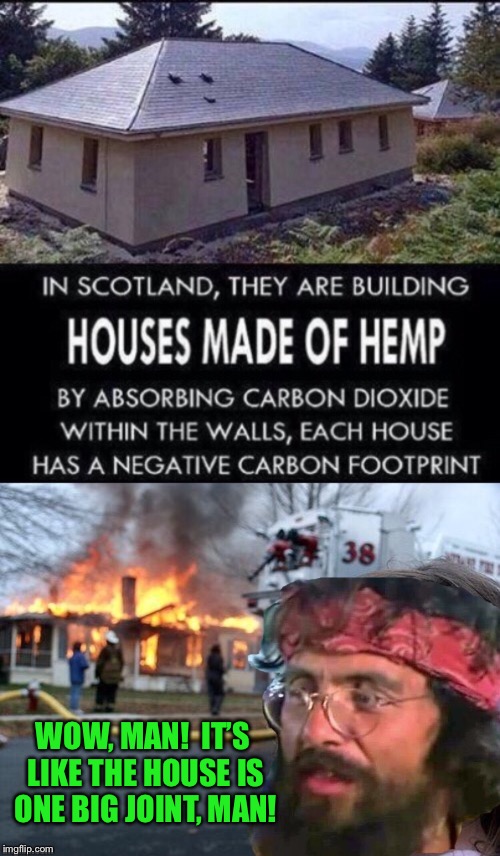 Up in Smoke | WOW, MAN!  IT’S LIKE THE HOUSE IS ONE BIG JOINT, MAN! | image tagged in funny memes | made w/ Imgflip meme maker