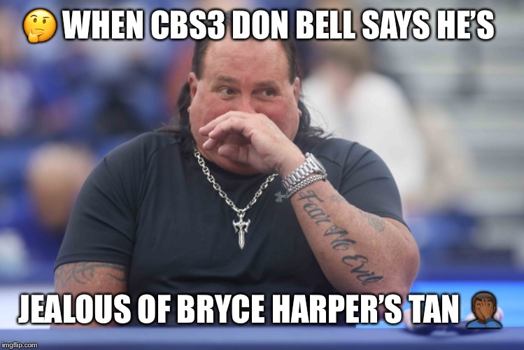 Jealous  | 🤔 WHEN CBS3 DON BELL SAYS HE’S; JEALOUS OF BRYCE HARPER’S TAN 🤦🏾‍♂️ | image tagged in tan,baseball,laughing | made w/ Imgflip meme maker