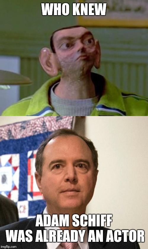 WHO KNEW; ADAM SCHIFF WAS ALREADY AN ACTOR | image tagged in maga,trump,trump 2020,lying,liberals | made w/ Imgflip meme maker