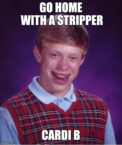 2:00 am | GO HOME WITH A STRIPPER; CARDI B | image tagged in memes,bad luck brian,cardi b,robbed | made w/ Imgflip meme maker