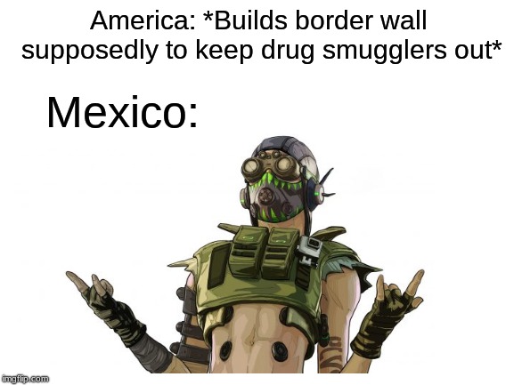 Political Problems Require Gaming Solutions  | America: *Builds border wall supposedly to keep drug smugglers out*; Mexico: | image tagged in gaming,mexico | made w/ Imgflip meme maker