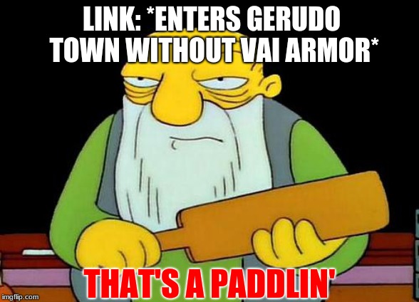 Paddled With A Gerudo Spear | LINK: *ENTERS GERUDO TOWN WITHOUT VAI ARMOR*; THAT'S A PADDLIN' | image tagged in the legend of zelda breath of the wild,that's a paddlin' | made w/ Imgflip meme maker