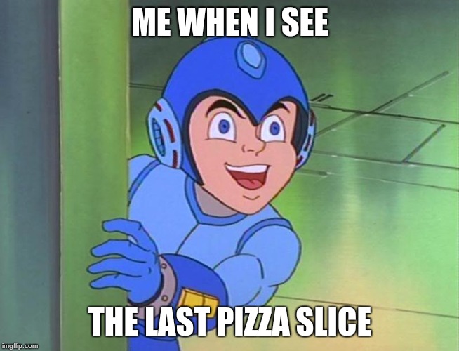 Mega Man Looking Up | ME WHEN I SEE; THE LAST PIZZA SLICE | image tagged in mega man looking up | made w/ Imgflip meme maker