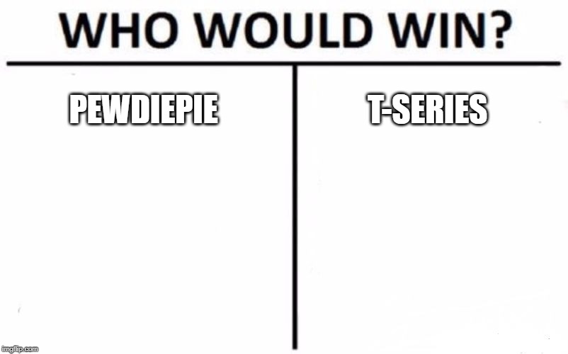 Who Would Win? | PEWDIEPIE; T-SERIES | image tagged in memes,who would win | made w/ Imgflip meme maker