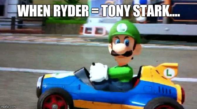 Luigi Death Stare | WHEN RYDER = TONY STARK.... | image tagged in luigi death stare | made w/ Imgflip meme maker