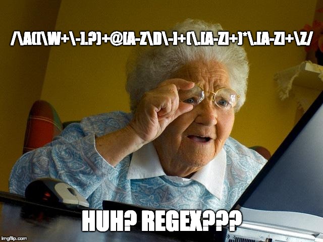 Grandma Finds The Internet Meme | /\A([\W+\-].?)+@[A-Z\D\-]+(\.[A-Z]+)*\.[A-Z]+\Z/; HUH? REGEX??? | image tagged in memes,grandma finds the internet | made w/ Imgflip meme maker