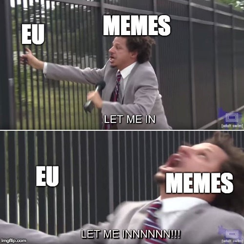 Let me in | MEMES; EU; EU; MEMES | image tagged in let me in | made w/ Imgflip meme maker