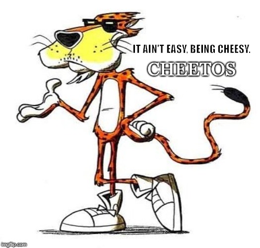 Chester Cheetah | IT AIN'T EASY, BEING CHEESY. CHEETOS | image tagged in cheetos,chester cheetah,cheese puff,chips,cheesy,cool cat | made w/ Imgflip meme maker