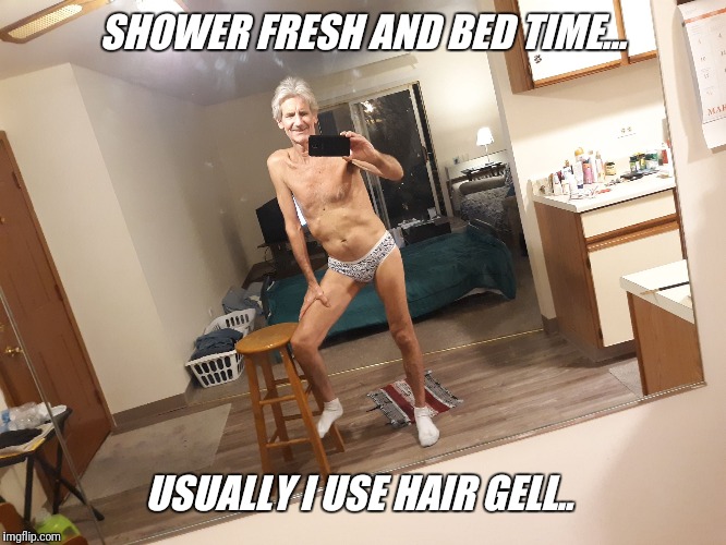 SHOWER FRESH AND BED TIME... USUALLY I USE HAIR GELL.. | made w/ Imgflip meme maker