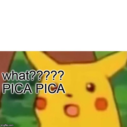 Surprised Pikachu | what????? PICA PICA | image tagged in memes,surprised pikachu | made w/ Imgflip meme maker