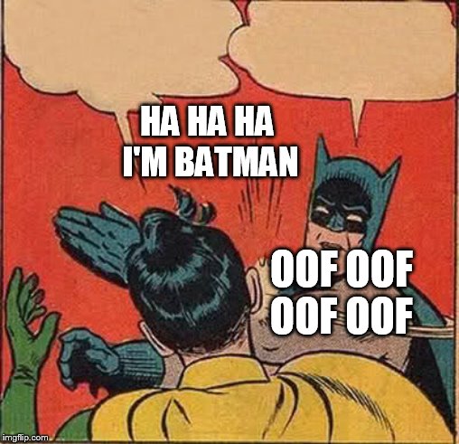 Batman Slapping Robin | HA HA HA I'M BATMAN; OOF OOF OOF OOF | image tagged in memes,batman slapping robin | made w/ Imgflip meme maker