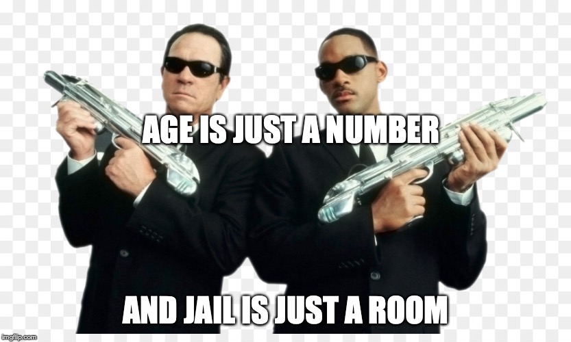 Men In Black | AGE IS JUST A NUMBER; AND JAIL IS JUST A ROOM | image tagged in men in black | made w/ Imgflip meme maker