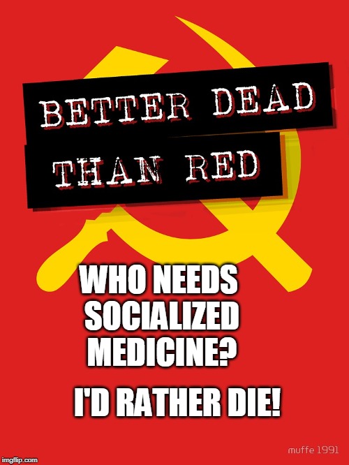 Remember this when your hospital bill comes | WHO NEEDS SOCIALIZED MEDICINE? I'D RATHER DIE! | image tagged in just remember this when your hospital bill comes,obamacare,healthcare,donald trump approves,trump supporters | made w/ Imgflip meme maker