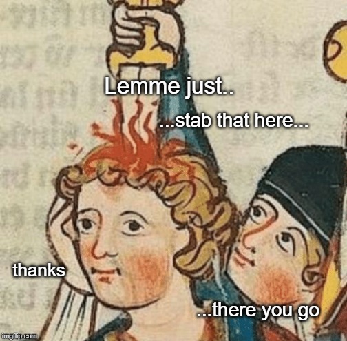 Who said you can't kill politely | Lemme just.. ...stab that here... thanks; ...there you go | image tagged in medieval memes,medieval,stab,kill,polite | made w/ Imgflip meme maker