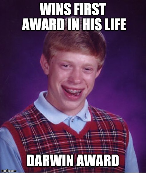 Bad Luck Brian | WINS FIRST AWARD IN HIS LIFE; DARWIN AWARD | image tagged in memes,bad luck brian | made w/ Imgflip meme maker