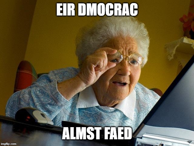 Grandma Finds The Internet Meme | EIR DMOCRAC; ALMST FAED | image tagged in memes,grandma finds the internet | made w/ Imgflip meme maker