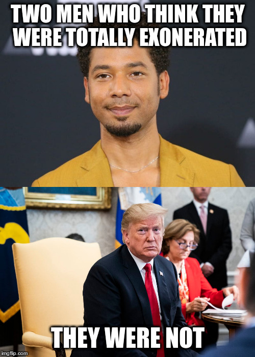 "while this report does not conclude that the President committed a crime, it also does not exonerate him" | TWO MEN WHO THINK THEY WERE TOTALLY EXONERATED; THEY WERE NOT | image tagged in humor,trump,jussie smollett,exoneration,not exonerated | made w/ Imgflip meme maker